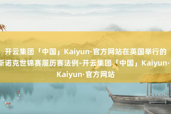 开云集团「中国」Kaiyun·官方网站在英国举行的2024年斯诺克世锦赛履历赛法例-开云集团「中国」Kaiyun·官方网站