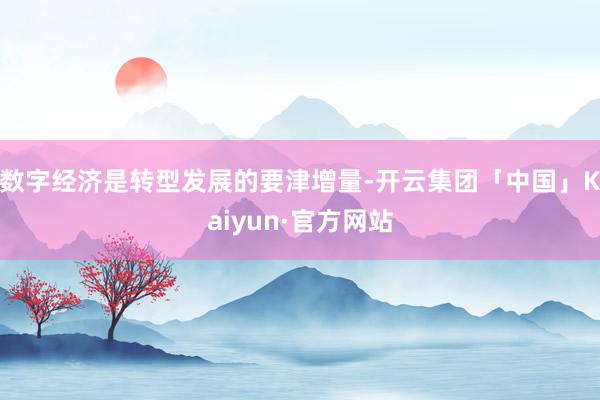 数字经济是转型发展的要津增量-开云集团「中国」Kaiyun·官方网站