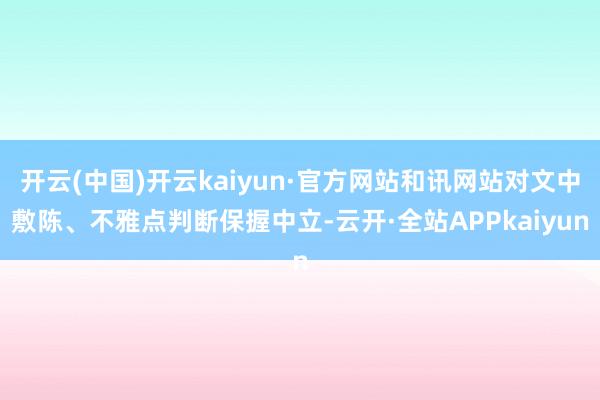 开云(中国)开云kaiyun·官方网站和讯网站对文中敷陈、不雅点判断保握中立-云开·全站APPkaiyun