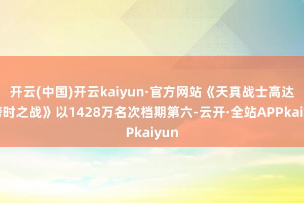 开云(中国)开云kaiyun·官方网站《天真战士高达：跨时之战》以1428万名次档期第六-云开·全站APPkaiyun