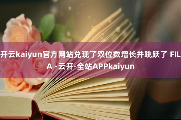 开云kaiyun官方网站兑现了双位数增长并跳跃了 FILA -云开·全站APPkaiyun