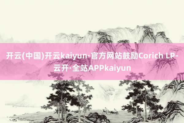 开云(中国)开云kaiyun·官方网站鼓励Corich LP-云开·全站APPkaiyun