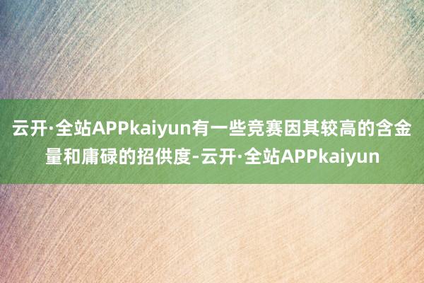 云开·全站APPkaiyun有一些竞赛因其较高的含金量和庸碌的招供度-云开·全站APPkaiyun
