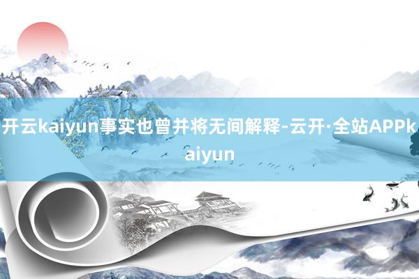 开云kaiyun事实也曾并将无间解释-云开·全站APPkaiyun