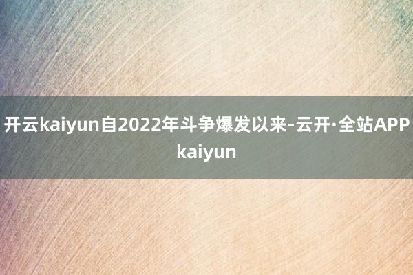 开云kaiyun自2022年斗争爆发以来-云开·全站APPkaiyun