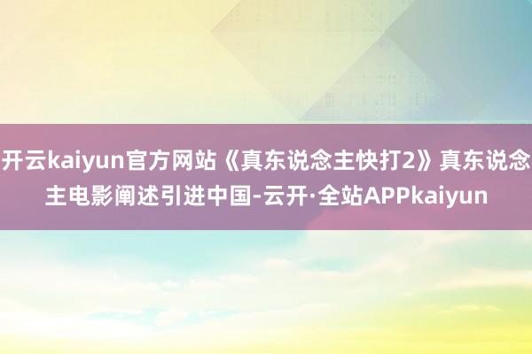 开云kaiyun官方网站《真东说念主快打2》真东说念主电影阐述引进中国-云开·全站APPkaiyun